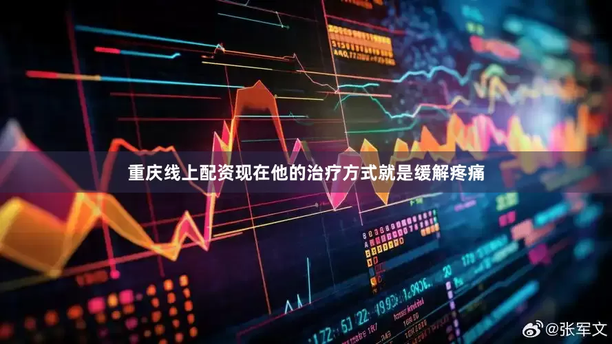 重庆线上配资现在他的治疗方式就是缓解疼痛