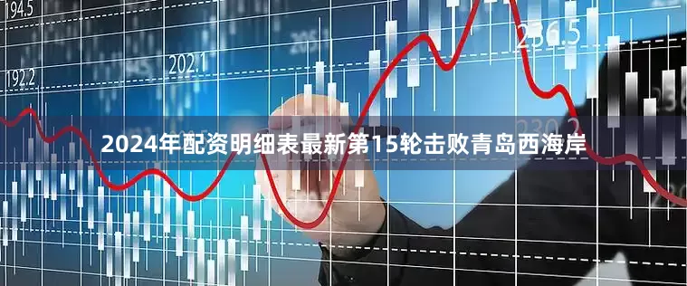 2024年配资明细表最新第15轮击败青岛西海岸