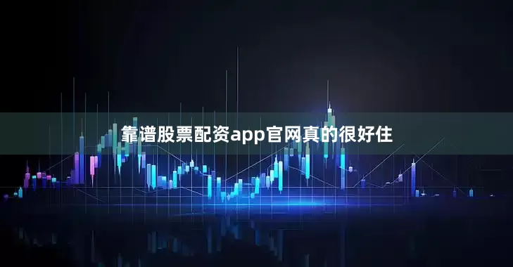靠谱股票配资app官网真的很好住