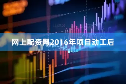 网上配资网2016年项目动工后