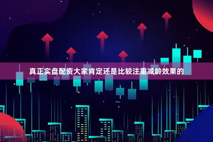 真正实盘配资大家肯定还是比较注重减龄效果的